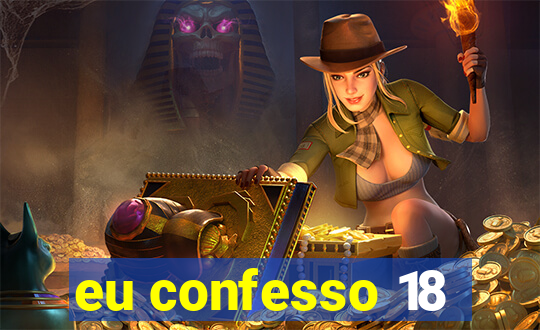 eu confesso 18
